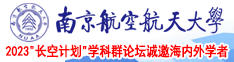 老妇喷水色网南京航空航天大学2023“长空计划”学科群论坛诚邀海内外学者